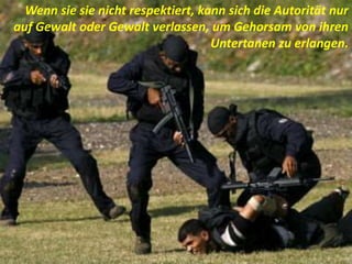 Wenn sie sie nicht respektiert, kann sich die Autorität nur
auf Gewalt oder Gewalt verlassen, um Gehorsam von ihren
Untertanen zu erlangen.
 