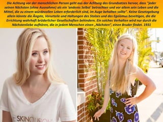 Die Achtung vor der menschlichen Person geht aus der Achtung des Grundsatzes hervor, dass "jeder
seinen Nächsten (ohne Ausnahme) als ein 'anderes Selbst' betrachten und vor allem sein Leben und die
Mittel, die zu einem würdevollen Leben erforderlich sind, im Auge behalten sollte". Keine Gesetzgebung
allein könnte die Ängste, Vorurteile und Haltungen des Stolzes und des Egoismus beseitigen, die die
Errichtung wahrhaft brüderlicher Gesellschaften behindern. Ein solches Verhalten wird nur durch die
Nächstenliebe aufhören, die in jedem Menschen einen „Nächsten“, einen Bruder findet. 1931
 