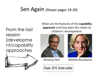 Sen Again (Dwyer pages 19-20)
From the last
session
[developme
nt/capability
approaches
]
 
