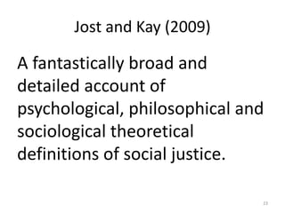 Jost and Kay (2009)
A fantastically broad and
detailed account of
psychological, philosophical and
sociological theoretical
definitions of social justice.
23
 