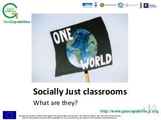 This project has been funded with support from the European Commission. This Web site reflects the views only of the authors,
and the Commission cannot be held responsible for any use which may be made of the information contained therein.
http://www.geocapabilities.org
GeoCapabilities 3
Socially Just classrooms
What are they?
 