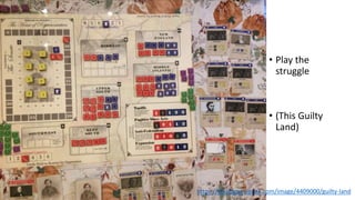 • Play the
struggle
• (This Guilty
Land)
https://boardgamegeek.com/image/4409000/guilty-land
 