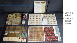 • Slavery is
visible
• Choice as
part of
history
https://boardgamegeek.com/image/540029/endeavor
 