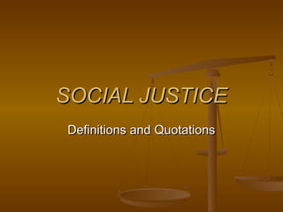 SOCIAL JUSTICESOCIAL JUSTICE
Definitions and QuotationsDefinitions and Quotations
 