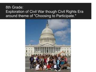 8th Grade:
Exploration of Civil War though Civil Rights Era
around theme of "Choosing to Participate."
 