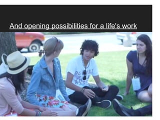 And opening possibilities for a life's work
 