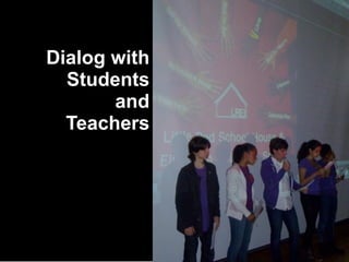 Dialog with
  Students
       and
  Teachers
 
