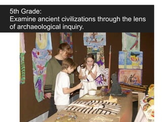5th Grade:
Examine ancient civilizations through the lens
of archaeological inquiry.
 