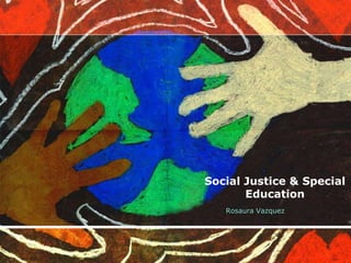Social Justice & Special
Education
Rosaura Vazquez
 