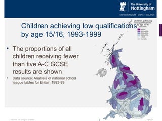 Children achieving low qualifications
by age 15/16, 1993-1999
• The proportions of all
children receiving fewer
than five A-C GCSE
results are shown
•

Data source: Analysis of national school
league tables for Britain 1993-99

Education…the sorting out of children

Figure 3.4

 