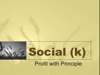 Social (k) Profit with Principle 