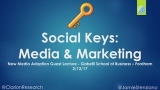 @JamieStenziano@ClarionResearch
Social Keys:
Media & Marketing
New Media Adoption Guest Lecture - Gabelli School of Business – Fordham
2/13/17
 