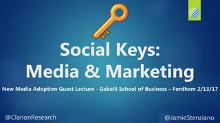 @JamieStenziano@ClarionResearch
Social Keys:
Media & Marketing
New Media Adoption Guest Lecture - Gabelli School of Business – Fordham 2/13/17
 
