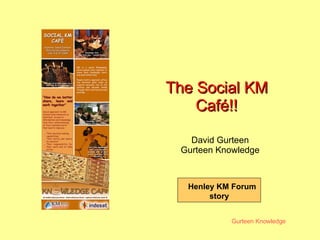 The Social KM Café!! David Gurteen Gurteen Knowledge Henley KM Forum story 