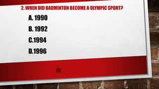 2. WHEN DID BADMINTON BECOME A OLYMPIC SPORT?
A. 1990
B. 1992
C.1994
D.1996
 
