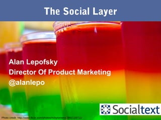 The Social Layer
Photo credit: http://www.flickr.com/photos/rickyromero/2892118711/
Alan Lepofsky
Director Of Product Marketing
@alanlepo
 