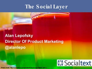 The Social Layer Photo credit: http://www.flickr.com/photos/rickyromero/2892118711/ Alan Lepofsky Director Of Product Marketing @alanlepo 