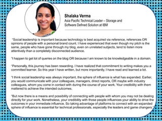 Shalaka Verma
Asia Pacific Technical Leader – Storage and
Software Defined Solution at IBM
“Social leadership is important...