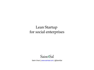 Lean Startup  for social enterprises Salim Virani |  www.saintsal.com  | @SaintSal 