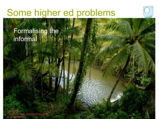 Some higher ed problems Formalising the informal <ggsmith http://www.flickr.com/photos/ggsmith/1408812410/> 