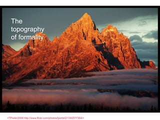 The topography of formality <TPorter2006 http://www.flickr.com/photos/tporter2/1392077364/> 