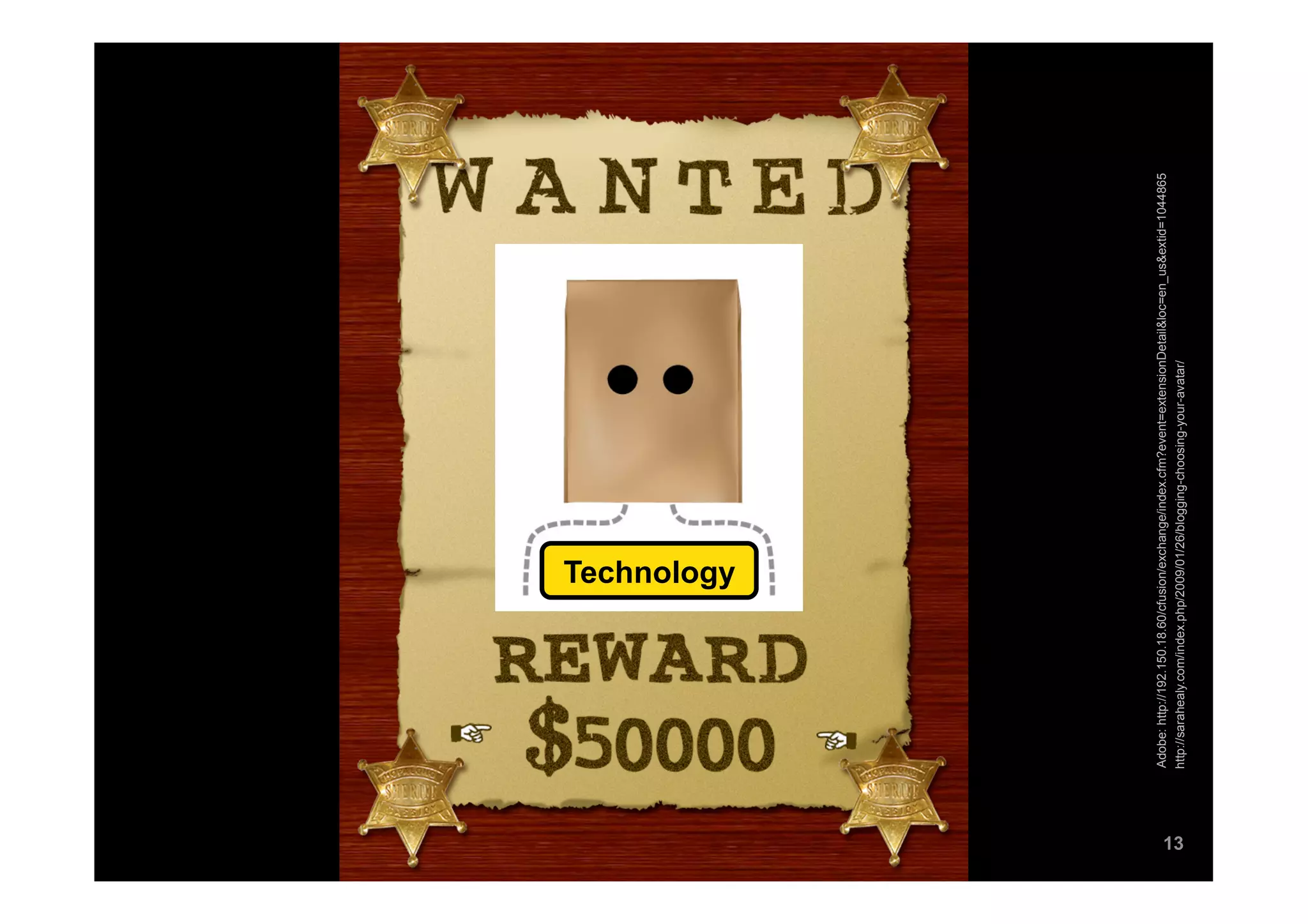 Technology




     Adobe: http://192.150.18.60/cfusion/exchange/index.cfm?event=extensionDetail&loc=en_us&extid=1044865
13




     http://sarahealy.com/index.php/2009/01/26/blogging-choosing-your-avatar/
 