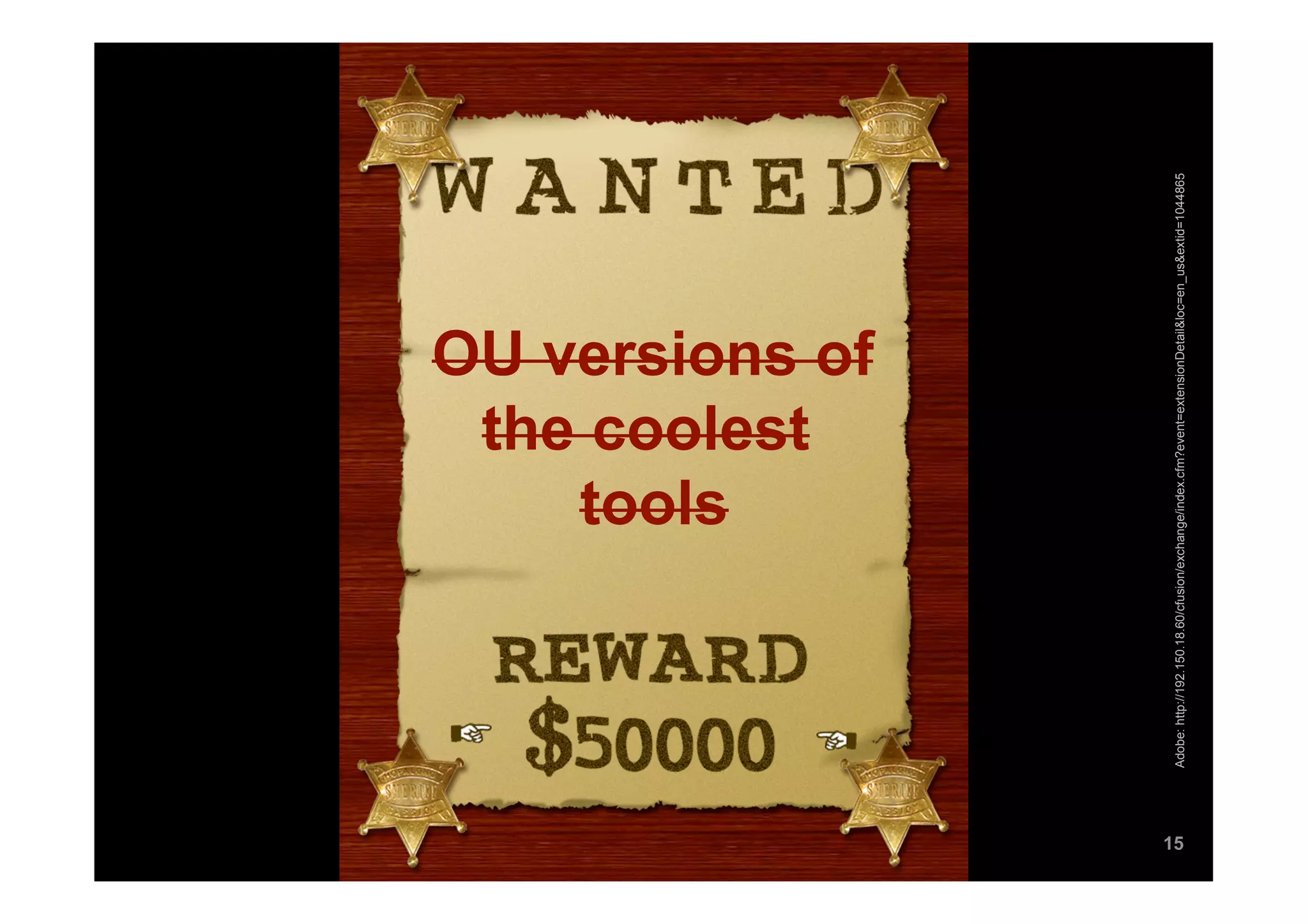 tools
                                            the coolest
                                           OU versions of




15




     Adobe: http://192.150.18.60/cfusion/exchange/index.cfm?event=extensionDetail&loc=en_us&extid=1044865
 