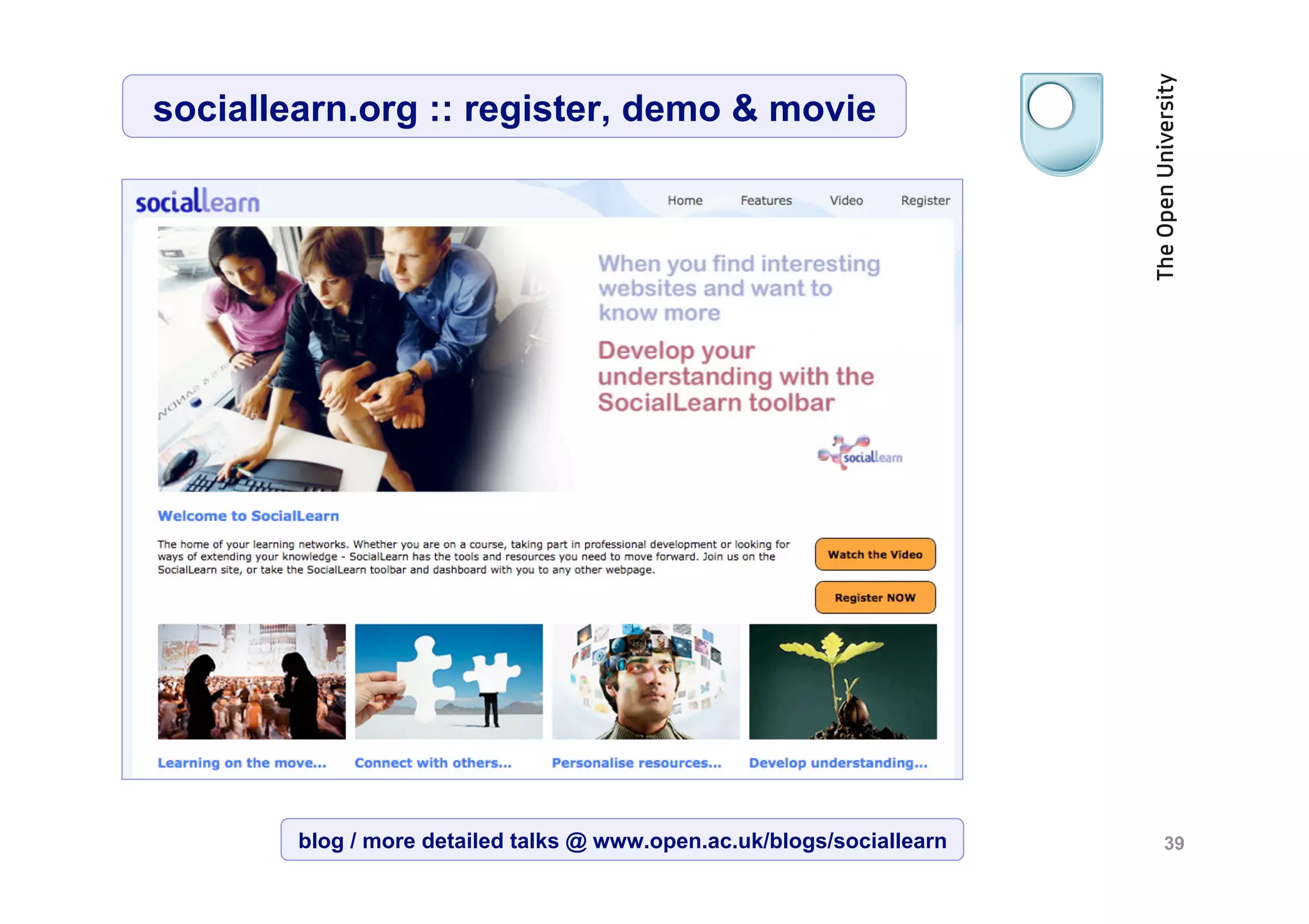 sociallearn.org :: register, demo & movie




        blog / more detailed talks @ www.open.ac.uk/blogs/sociallearn   39
 