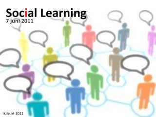 Social Learning 7 juni 2011 ikzie.nl  2011 