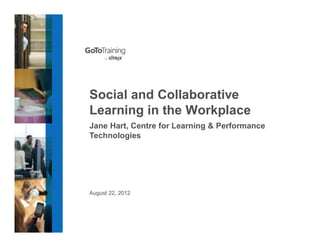 Social and Collaborative
Learning in the Workplace
Jane Hart, Centre for Learning & Performance
Technologies




August 22, 2012
 