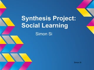 Synthesis Project:
Social Learning
Simon Si
Simon Si
 