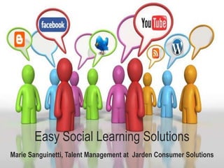 Easy Social Learning Solutions
Marie Sanguinetti, Talent Management at Jarden Consumer Solutions
 