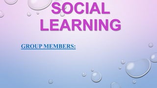SOCIAL
LEARNING
GROUP MEMBERS:

 