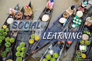 SOCIAL
LEARNING
M Reza Faisal, flickr
 