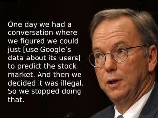 One day we had a
conversation where
we figured we could
just [use Google’s
data about its users]
to predict the stock
mark...