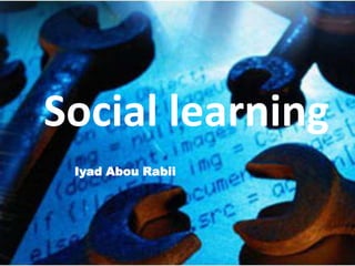 Social learning
 Iyad Abou Rabii
 