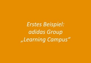 14 
Agenda 
Erstes Beispiel: adidas Group „Learning Campus“  