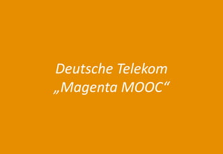 25 
Agenda 
Deutsche Telekom „Magenta MOOC“  