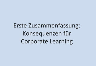 29 
Agenda 
Erste Zusammenfassung: Konsequenzen für Corporate Learning  
