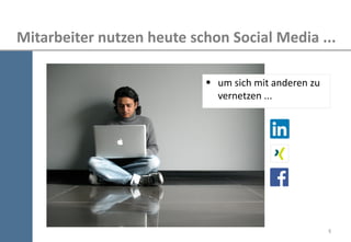 6 
Mitarbeiter nutzen heute schon Social Media ... 
um sich mit anderen zu vernetzen ...  