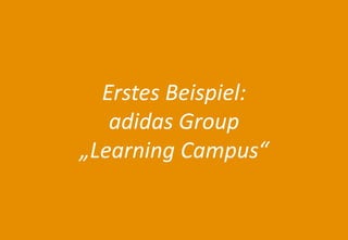 14 
Agenda 
Erstes Beispiel: 
adidas Group „Learning Campus“  