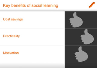 Key benefits of social learning Cost savings Practicality Motivation 