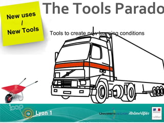New uses / New Tools The Tools Paradox    Tools to create new learning conditions 