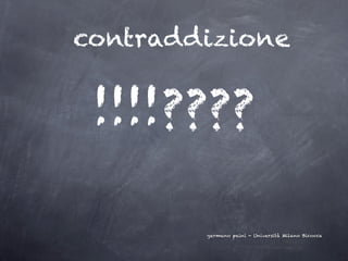contraddizione


 !!!!????

        germano paini - Università Milano Bicocca
 