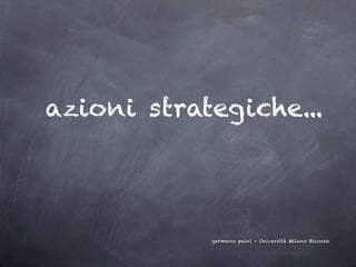 azioni strategiche...




            germano paini - Università Milano Bicocca
 