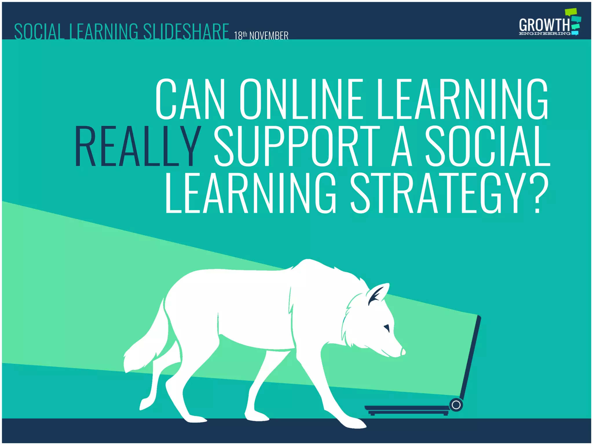CAN ONLINE LEARNING
REALLY SUPPORT A SOCIAL
LEARNING STRATEGY?
SOCIAL LEARNING SLIDESHARE 18th NOVEMBER
 