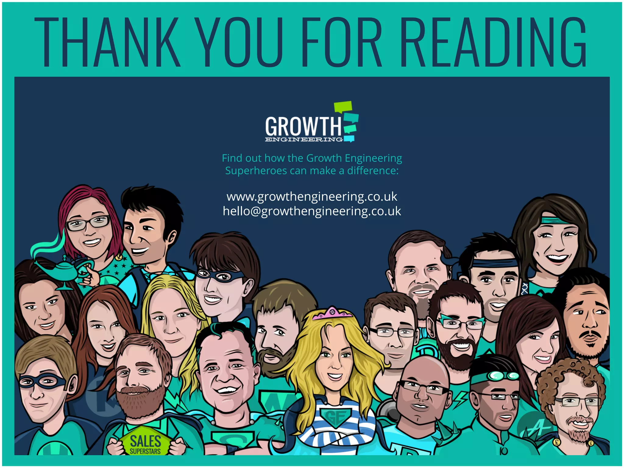 Find out how the Growth Engineering
Superheroes can make a difference:
www.growthengineering.co.uk
hello@growthengineering.co.uk
THANK YOU FOR READING
 