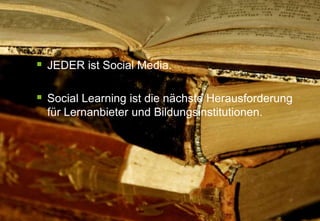 JEDER ist Social Media.Social Learning ist die nächste Herausforderung für Lernanbieter und Bildungsinstitutionen.http://www.flickr.com/photos/linnybinnypix/1189018851/