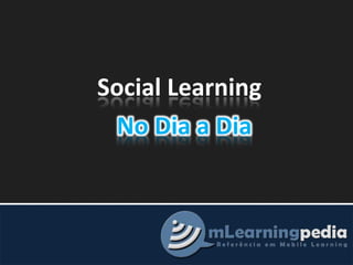 Social Learning,[object Object],No Dia a Dia,[object Object]