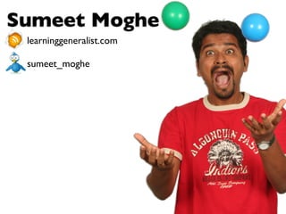Sumeet Moghe
 learninggeneralist.com

 sumeet_moghe
 